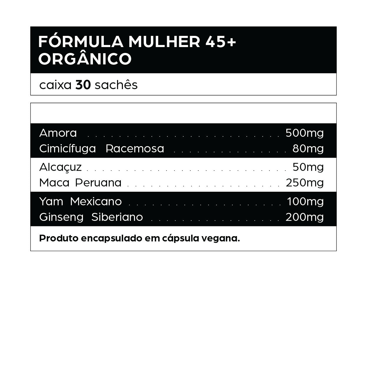 Tabela de composição da Fórmula Mulher 45+ Orgânico da dntró, suplemento natural em cápsulas veganas com 30 sachês, indicado para aliviar sintomas da menopausa, equilibrar hormônios e aumentar energia. Contém Amora (500mg), Maca Peruana (250mg), Ginseng Siberiano (200mg), Yam Mexicano (100mg), Cimicifuga Racemosa (80mg) e Alcaçuz (50mg), ingredientes que auxiliam no bem-estar feminino, controle de ondas de calor, TPM e saúde hormonal.