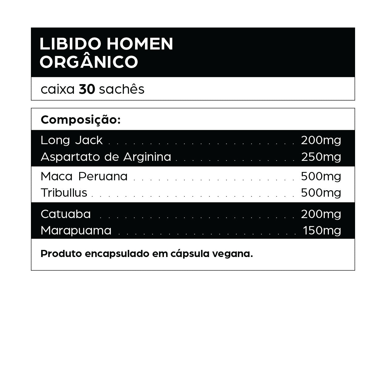 Informações do suplemento Libido Homem Orgânico da dntró com 30 sachês em cápsulas veganas. Fórmula composta por Long Jack (200 mg), Aspartato de Arginina (250 mg), Maca Peruana (500 mg), Tribullus (500 mg), Catuaba (200 mg) e Marapuama (150 mg). Indicado para aumento da libido masculina, disposição, energia e desempenho sexual de forma natural. Produto orgânico, vegano, sem glúten, sem lactose e não testado em animais.